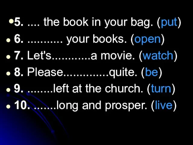 5. .... the book in your bag. (put) 6. ........... your books.