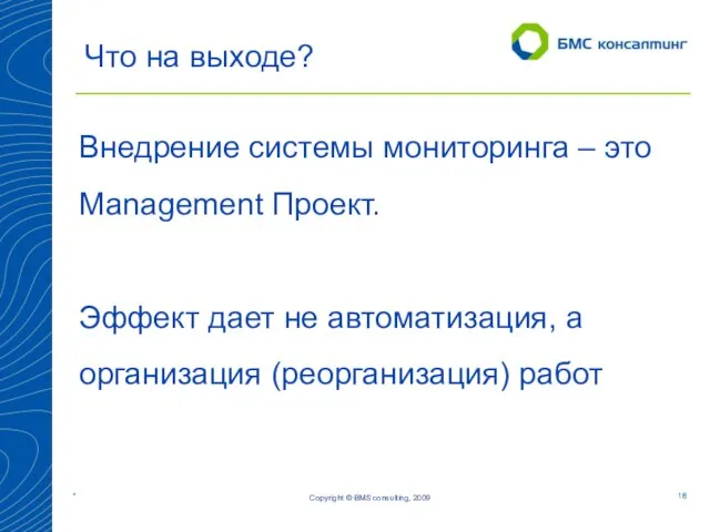 Copyright © BMS consulting, 2009 Что на выходе? Внедрение системы мониторинга –