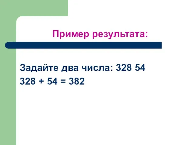 Пример результата: Задайте два числа: 328 54 328 + 54 = 382