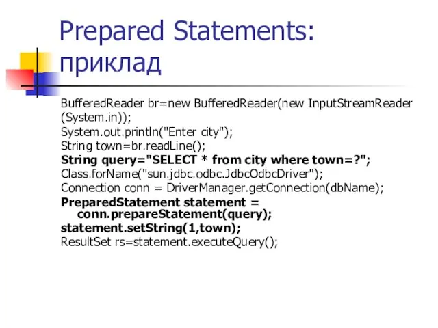 Prepared Statements: приклад BufferedReader br=new BufferedReader(new InputStreamReader (System.in)); System.out.println("Enter city"); String town=br.readLine();