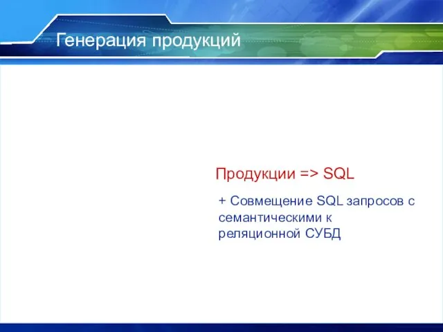 Генерация продукций Продукции => SQL + Совмещение SQL запросов с семантическими к реляционной СУБД