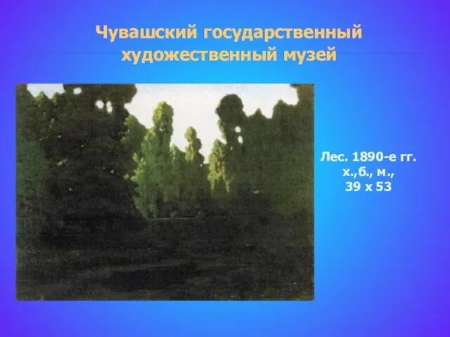 Чувашский государственный художественный музей Лес. 1890-е гг. х.,б., м., 39 х 53