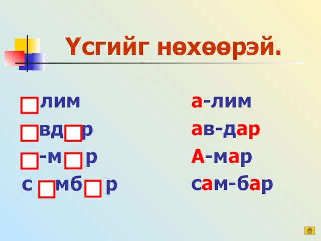 Үсгийг нөхөөрэй. лим вд р -м р с мб р а-лим ав-дар А-мар сам-бар