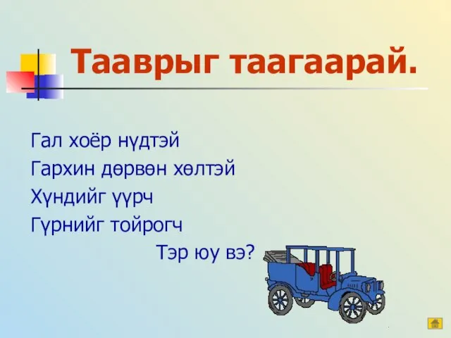 Тааврыг таагаарай. Гал хоёр нүдтэй Гархин дөрвөн хөлтэй Хүндийг үүрч Гүрнийг тойрогч Тэр юу вэ?