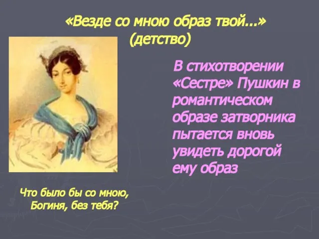 «Везде со мною образ твой...» (детство) В стихотворении «Сестре» Пушкин в романтическом