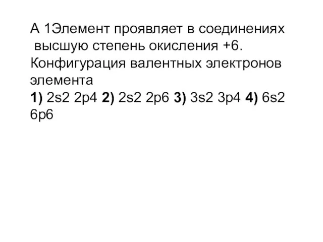 А 1Элемент проявляет в соединениях высшую степень окисления +6. Конфигурация валентных электронов