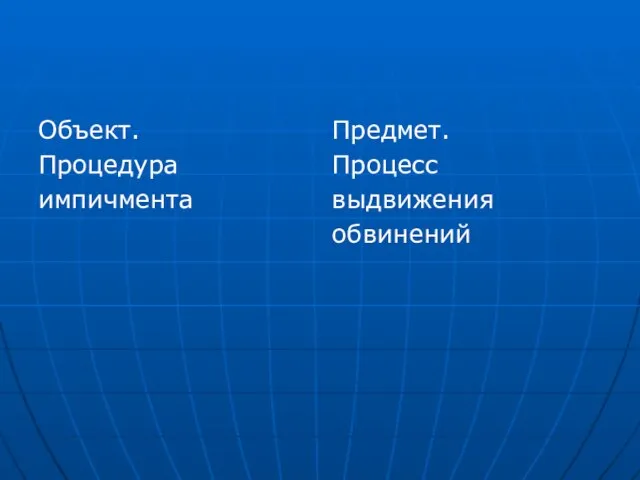 Объект. Процедура импичмента Предмет. Процесс выдвижения обвинений