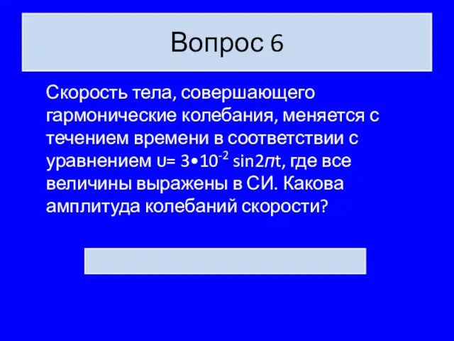 Вопрос 6 Скорость тела, совершающего гармонические колебания, меняется с течением времени в