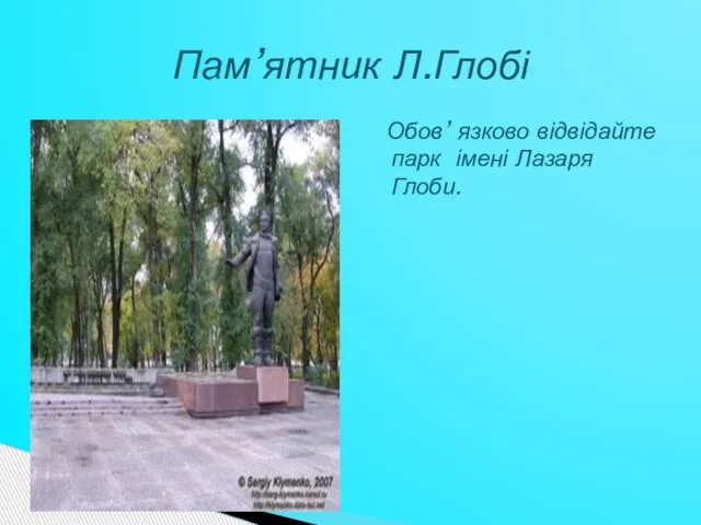 Обов’ язково відвідайте парк імені Лазаря Глоби. Пам’ятник Л.Глобі