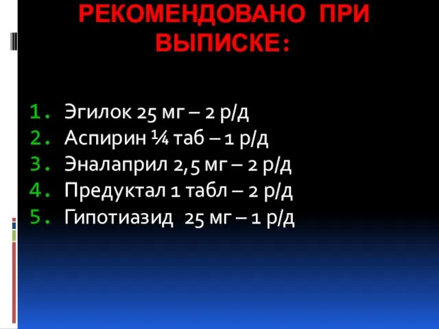 РЕКОМЕНДОВАНО ПРИ ВЫПИСКЕ: Эгилок 25 мг – 2 р/д Аспирин ¼ таб