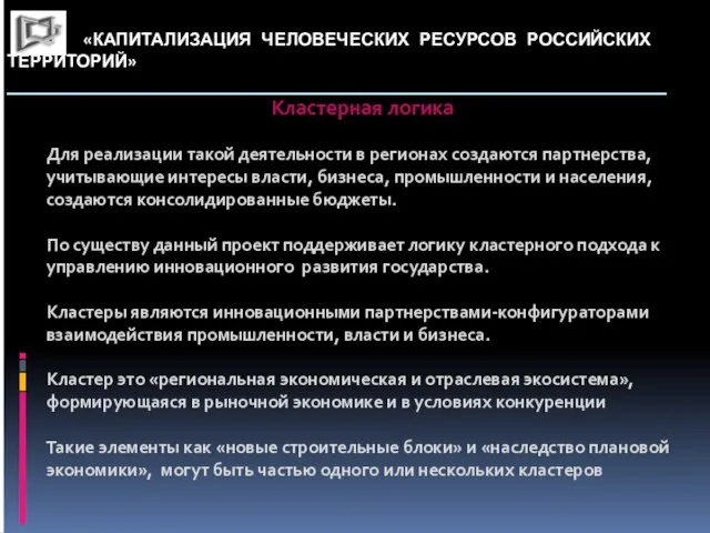 «КАПИТАЛИЗАЦИЯ ЧЕЛОВЕЧЕСКИХ РЕСУРСОВ РОССИЙСКИХ ТЕРРИТОРИЙ» _____________________________________________________________ Кластерная логика Для реализации такой деятельности