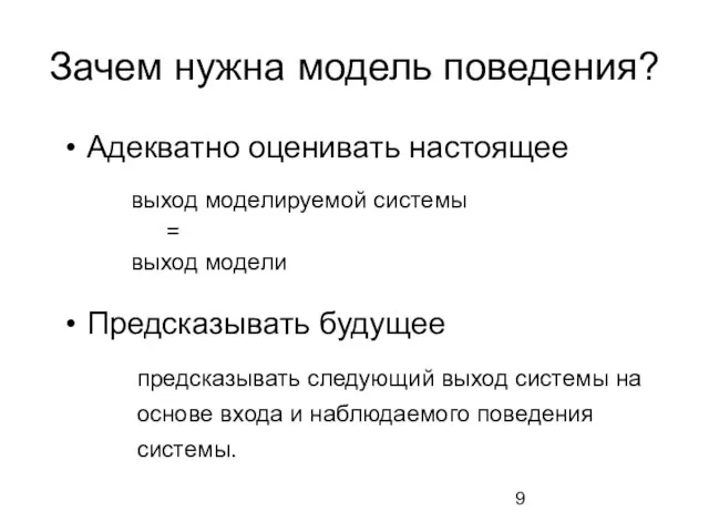 Адекватно оценивать настоящее Предсказывать будущее Зачем нужна модель поведения? предсказывать следующий выход