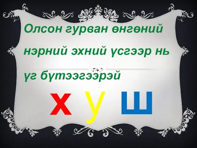 Олсон гурван өнгөний нэрний эхний үсгээр нь үг бүтээгээрэй х у ш