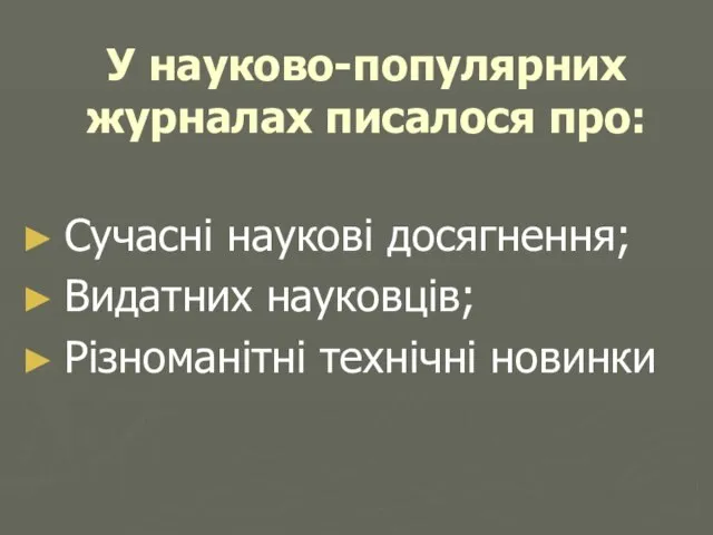 У науково-популярних журналах писалося про: Сучасні наукові досягнення; Видатних науковців; Різноманітні технічні новинки