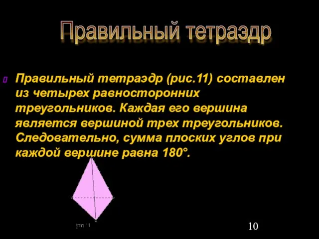 Правильный тетраэдр Правильный тетраэдр (рис.11) составлен из четырех равносторонних треугольников. Каждая его
