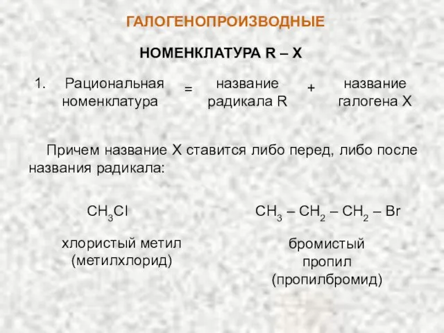 ГАЛОГЕНОПРОИЗВОДНЫЕ НОМЕНКЛАТУРА R – X Причем название X ставится либо перед, либо после названия радикала: