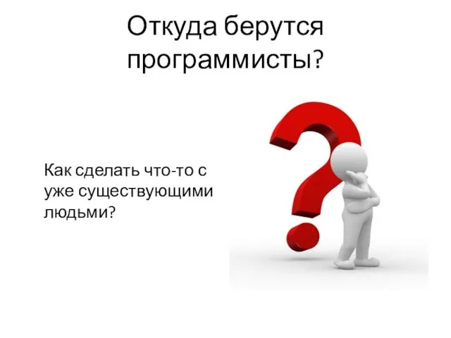 Откуда берутся программисты? Как сделать что-то с уже существующими людьми?