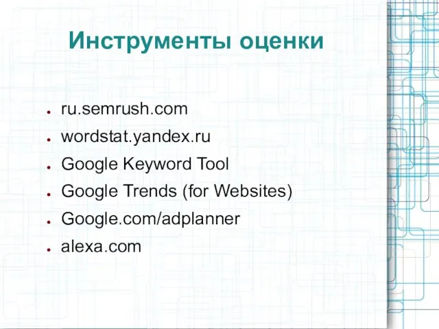 Инструменты оценки ru.semrush.com wordstat.yandex.ru Google Keyword Tool Google Trends (for Websites) Google.com/adplanner alexa.com