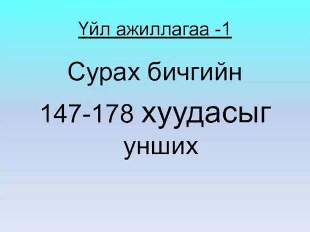 Үйл ажиллагаа -1 Сурах бичгийн 147-178 хуудасыг унших