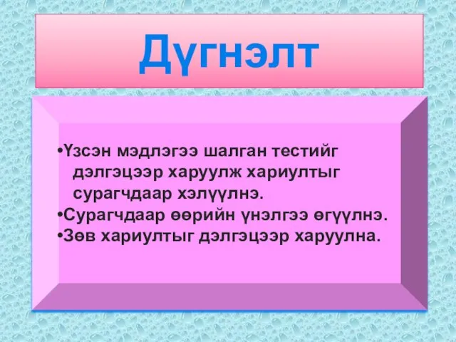 Дүгнэлт Үзсэн мэдлэгээ шалган тестийг дэлгэцээр харуулж хариултыг сурагчдаар хэлүүлнэ. Сурагчдаар өөрийн