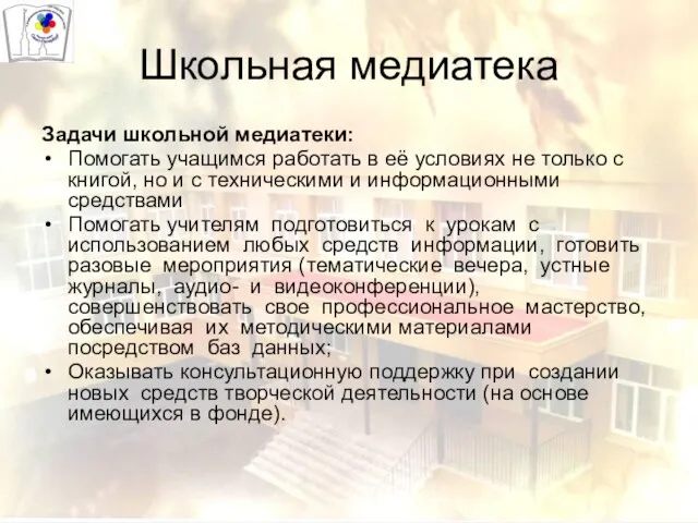 Школьная медиатека Задачи школьной медиатеки: Помогать учащимся работать в её условиях не