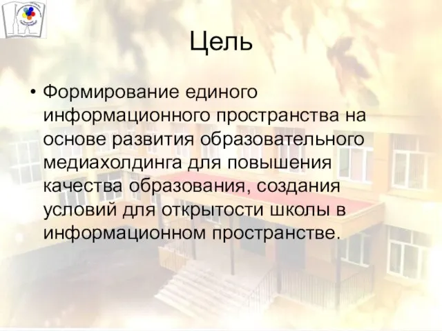 Цель Формирование единого информационного пространства на основе развития образовательного медиахолдинга для повышения