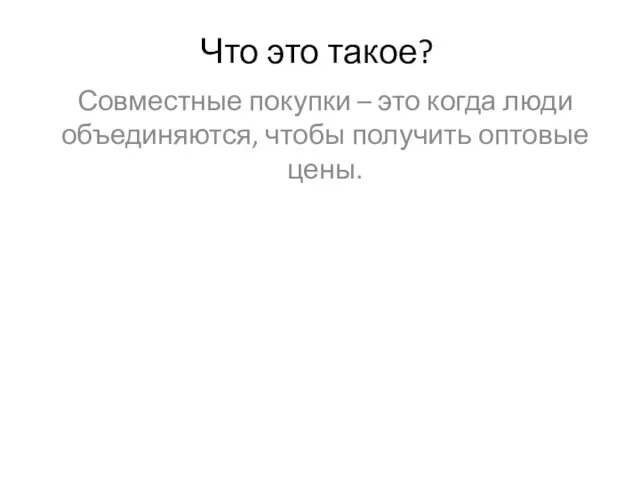 Что это такое? Совместные покупки – это когда люди объединяются, чтобы получить оптовые цены.