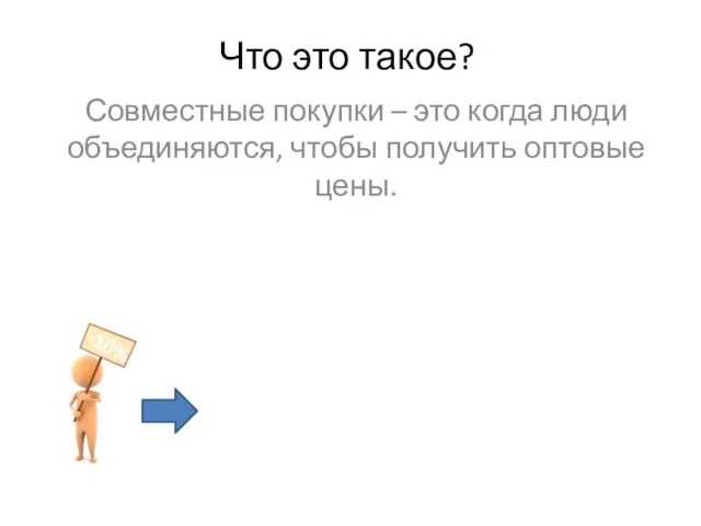 Что это такое? Совместные покупки – это когда люди объединяются, чтобы получить оптовые цены. -10%