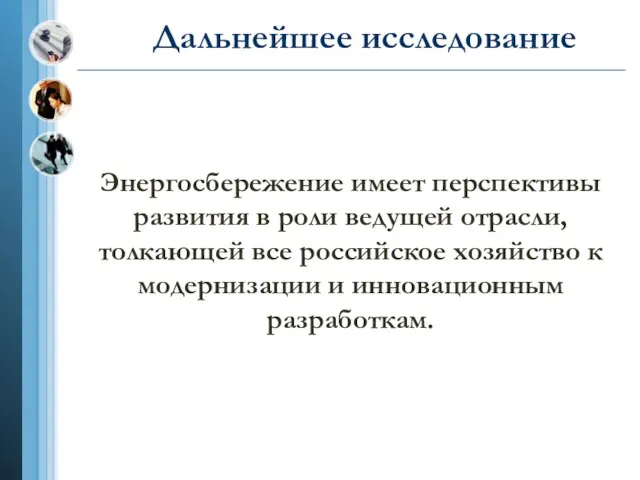 Дальнейшее исследование Энергосбережение имеет перспективы развития в роли ведущей отрасли, толкающей все