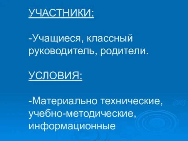 УЧАСТНИКИ: -Учащиеся, классный руководитель, родители. УСЛОВИЯ: -Материально технические, учебно-методические, информационные