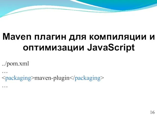 Maven плагин для компиляции и оптимизации JavaScript ../pom.xml … maven-plugin … 16