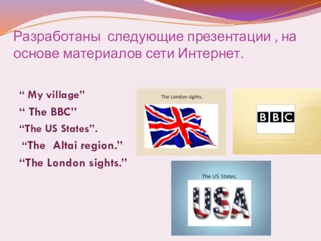 Разработаны следующие презентации , на основе материалов сети Интернет. “ My village”
