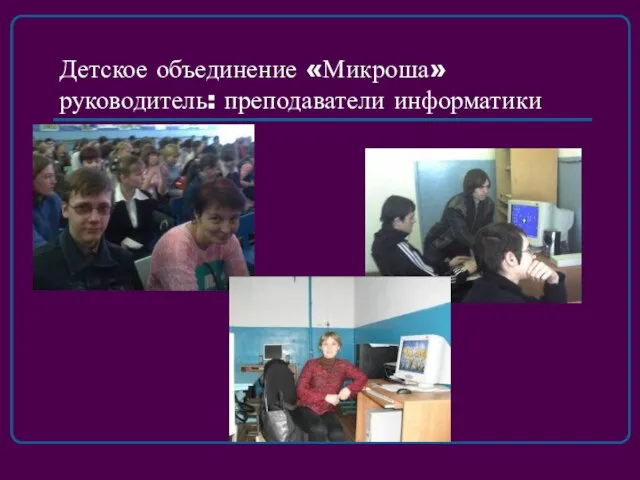 Детское объединение «Микроша» руководитель: преподаватели информатики