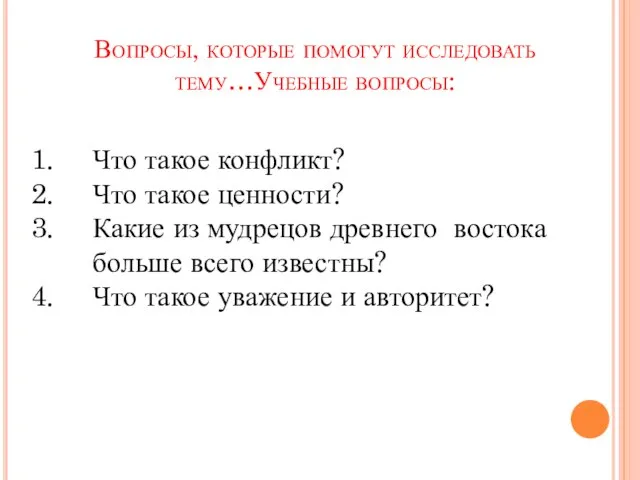 Вопросы, которые помогут исследовать тему…Учебные вопросы: Что такое конфликт? Что такое ценности?