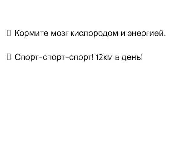 Кормите мозг кислородом и энергией. Спорт-спорт-спорт! 12км в день!