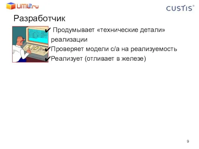 Разработчик Продумывает «технические детали» реализации Проверяет модели с/а на реализуемость Реализует (отливает в железе)