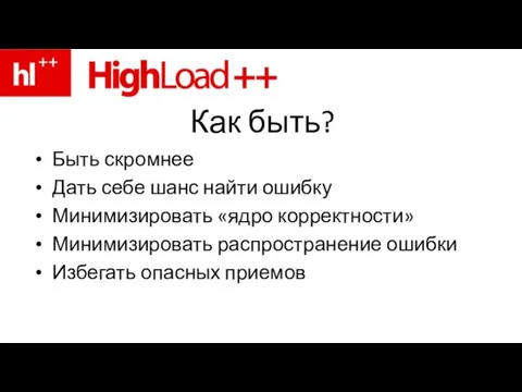 Как быть? Быть скромнее Дать себе шанс найти ошибку Минимизировать «ядро корректности»