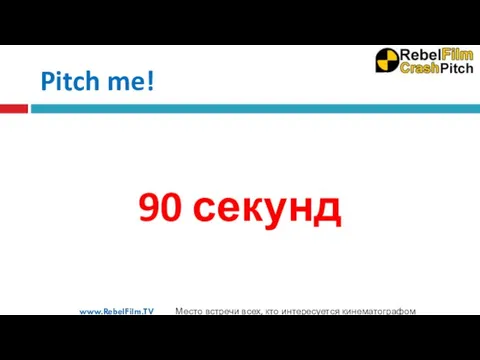 90 секунд www.RebelFilm.TV Место встречи всех, кто интересуется кинематографом Pitch me!