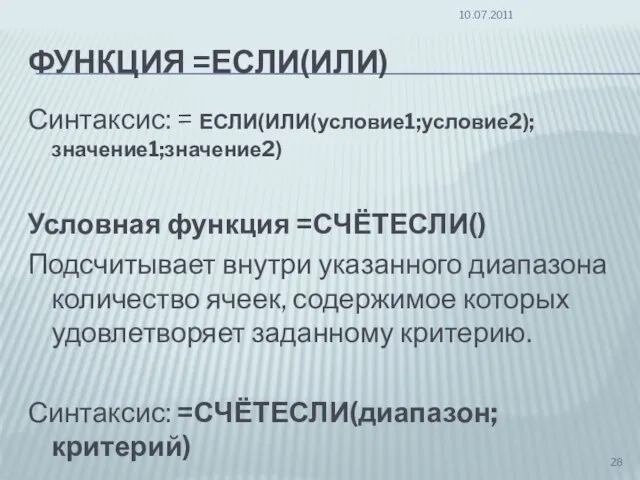 ФУНКЦИЯ =ЕСЛИ(ИЛИ) Синтаксис: = ЕСЛИ(ИЛИ(условие1;условие2);значение1;значение2) Условная функция =СЧЁТЕСЛИ() Подсчитывает внутри указанного диапазона