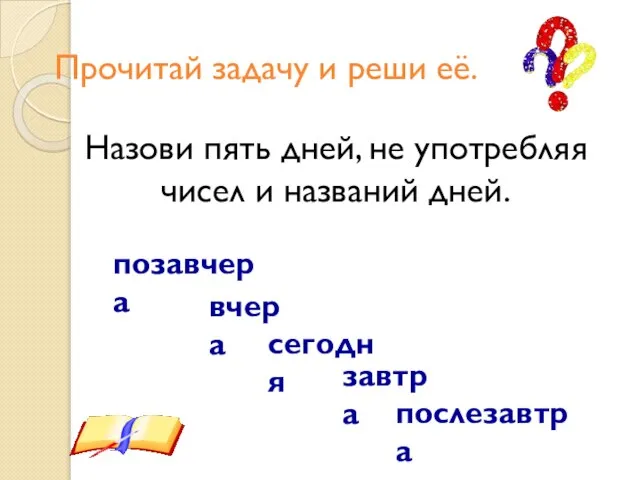 Прочитай задачу и реши её. Назови пять дней, не употребляя чисел и