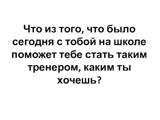 Что из того, что было сегодня с тобой на школе поможет тебе