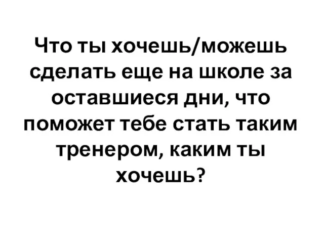 Что ты хочешь/можешь сделать еще на школе за оставшиеся дни, что поможет