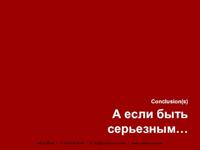 Conclusion(s) А если быть серьезным… Serge Rivet | +7 916 014 93