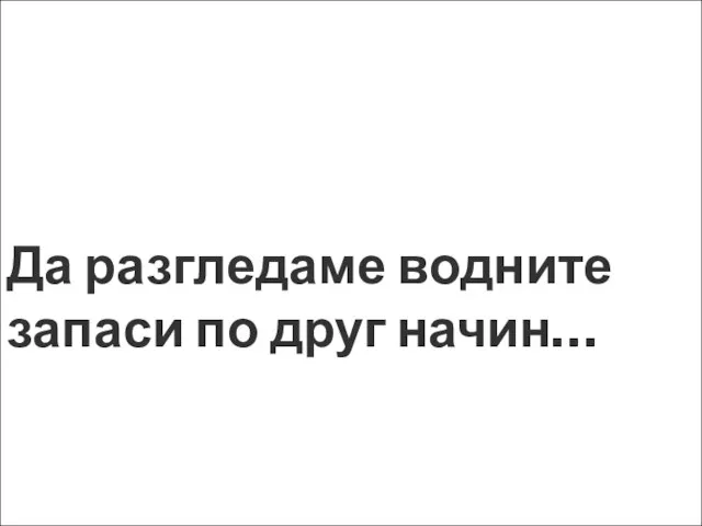 Да разгледаме водните запаси по друг начин…