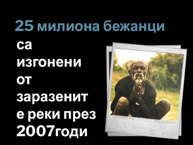 са изгонени от заразените реки през 2007година. 25 милиона бежанци