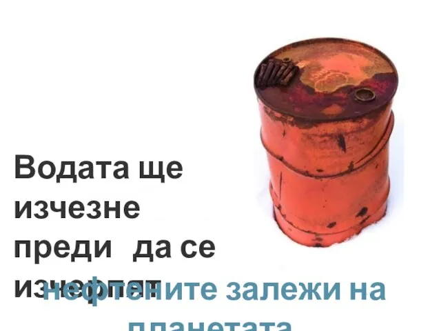 Водата ще изчезне преди да се изчерпят нефтените залежи на планетата.