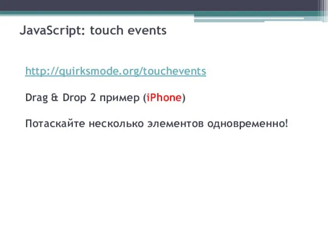 JavaScript: touch events http://quirksmode.org/touchevents Drag & Drop 2 пример (iPhone) Потаскайте несколько элементов одновременно!