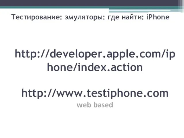 Тестирование: эмуляторы: где найти: iPhone http://developer.apple.com/iphone/index.action http://www.testiphone.com web based