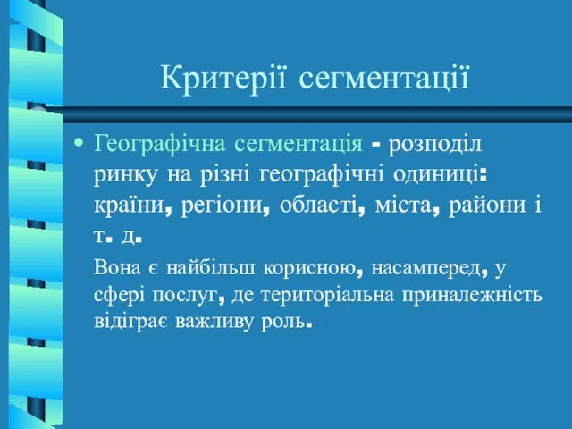 Критерії сегментації Географічна сегментація - розподіл ринку на різні географічні одиниці: країни,