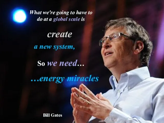 So we need… Bill Gates …energy miracles What we're going to have